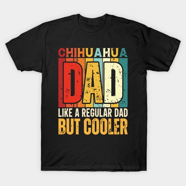 chihuahua Dad Like a Regular Dad but Cooler Design for Fathers day T-Shirt by rhazi mode plagget